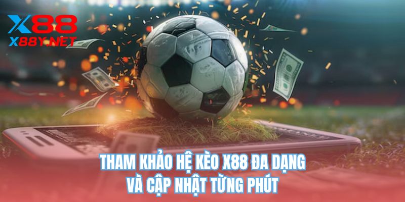 Tham khảo hệ kèo X88 đa dạng và cập nhật từng phút